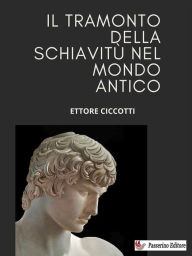 Title: Il tramonto della schiavitù nel mondo antico, Author: Ettore Ciccotti
