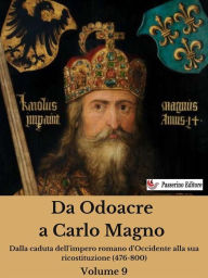 Title: Da Odoacre a Carlo Magno Volume 9: Dalla caduta dell'impero romano d'Occidente alla sua ricostituzione (476-800), Author: Antonio Ferraiuolo
