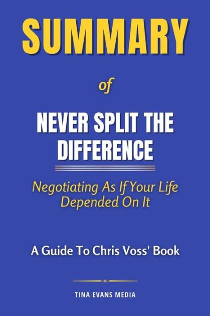 Summary: Never Split The Difference - Negotiating As If Your Life