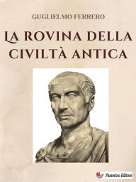 Title: La rovina della civiltà antica, Author: Guglielmo Ferrero