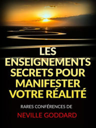 Title: Les Enseignements Secrets pour Manifester votre Réalité (Traduit): Rares Conférences de Neville Goddard, Author: Neville Goddard