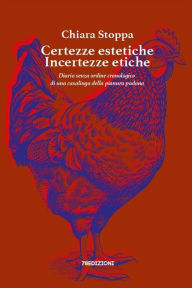 Title: Certezze estetiche Incertezze etiche: Diario senza ordine cronologico di una casalinga della pianura padana, Author: Chiara Stoppa