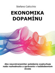 Title: Ekonomika dopamínu: Ako neurotransmiter potesenia ovplyvnuje nase rozhodnutia a správanie v kazdodennom zivote, Author: Stefano Calicchio