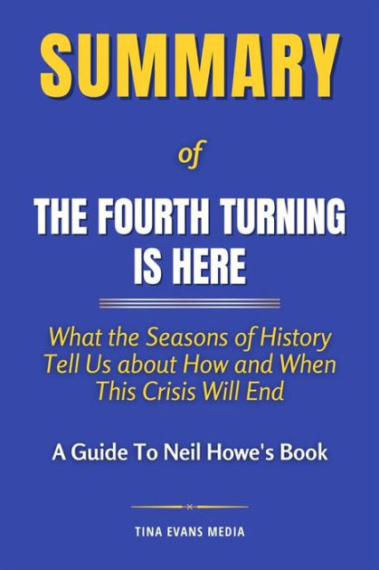 The Fourth Turning Is Here: What the Seasons of History Tell Us about How  and When This Crisis Will End