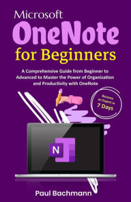 Title: Microsoft OneNote for Beginners: A Comprehensive Guide from Beginner to Advanced to Master the Power of Organization and Productivity with OneNote, Author: Paul Bachmann