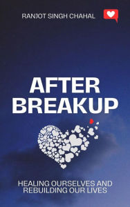 Title: After Breakup: Healing Ourselves and Rebuilding Our Lives, Author: Ranjot Singh Chahal