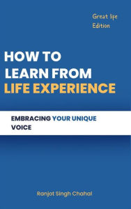 Title: How to Learn from Life Experience: Embracing Your Unique Voice, Author: Ranjot Singh Chahal