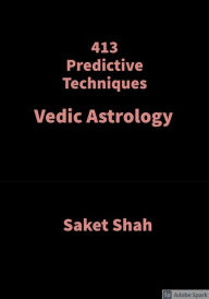 Title: 413 Predictive Techniques: Vedic Astrology, Author: SAKET SHAH