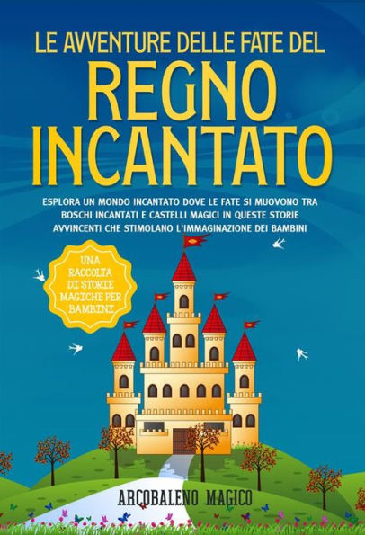 Le avventure delle fate del regno incantato: una raccolta di storie magiche per bambini: Esplora un mondo incantato dove le fate si muovono tra boschi incantati e castelli magici in queste storie avvincenti che stimolano l'immaginazione dei bambini.