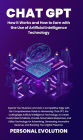 Chat GPT: How It Works and How to Earn with the Use of Artificial Intelligence Technology: Expand Your Business and Gain a Competitive Edge with the Comprehensive Guide to Harnessing Chat GPT, the Cutting-Edge Artificial Intelligence Technology, to Create