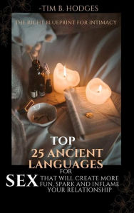 Title: Top 25 Ancient Languages for Sex That Will Create More Fun, Spark and Inflame Your Relationship: The Right Blueprint for Intimacy, Author: Hodges Tim B.