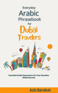 Title: Everyday Arabic Phrasebook for Dubai Travelers: Essential Arabic Expressions for Your Seamless Dubai Journey, Author: Aziz Barakat