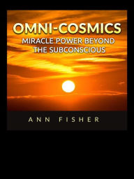 Title: Omni-Cosmics: Miracle Power beyond the Subconscious, Author: Ann Fisher