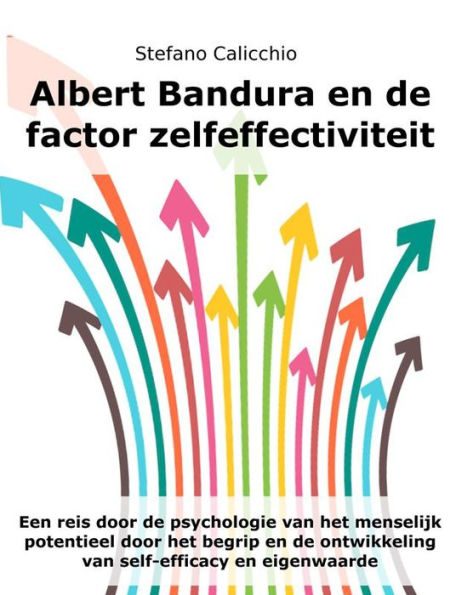 Albert Bandura en de factor zelfeffectiviteit: Een reis door de psychologie van het menselijk potentieel door het begrip en de ontwikkeling van self-efficacy en eigenwaarde