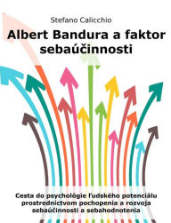 Title: Albert Bandura a faktor sebaúcinnosti: Cesta do psychológie ludského potenciálu prostredníctvom pochopenia a rozvoja sebaúcinnosti a sebahodnotenia, Author: Stefano Calicchio