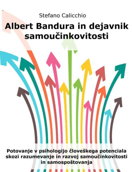 Albert Bandura in dejavnik samoucinkovitosti: Potovanje v psihologijo cloveskega potenciala skozi razumevanje in razvoj samoucinkovitosti in samospostovanja