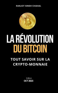 Title: La Révolution du Bitcoin: Tout Savoir sur la Crypto-Monnaie, Author: Ranjot Singh Chahal