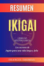 Resumen de Ikigai Libro de Hector Garcia:Los secretos de Japón para una vida larga y feliz: Un resumen completo