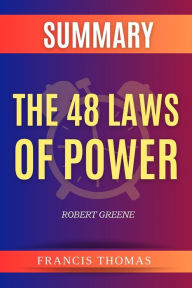 Title: Summary Of The 48 Laws of Power by Robert Greene: A Comprehensive Summary, Author: thomas francis