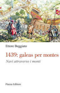 Title: 1439: galeas per montes: Navi attraverso i monti, Author: Ettore Beggiato