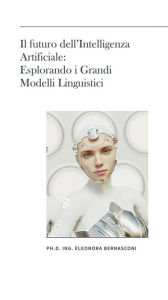 Title: Il futuro dell'Intelligenza Artificiale: Esplorando i Grandi Modelli Linguistici, Author: Eleonora Bernasconi