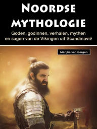 Title: Noordse mythologie: Goden, godinnen, verhalen, mythen en sagen van de Vikingen uit Scandinavië, Author: Marijke van Bergen