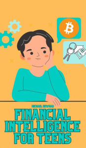 Title: Financial Intelligence for Teens: Financial Basics explained simply - from saving to Investing, Investments to the Psychology of Money, Author: Michael Newman