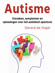 Title: Autisme: Oorzaken, symptomen en oplossingen voor het autistisch spectrum, Author: Gerard de Vogel