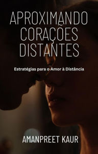 Title: Aproximando Corações Distantes: Estratégias para o Amor à Distância, Author: Amanpreet Kaur