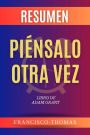 Resumen de Piénsalo Otra Vez Libro de Adam Grant: Un resumen completo