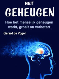 Title: Het geheugen: Hoe het menselijk geheugen werkt, groeit en verbetert, Author: Gerard de Vogel