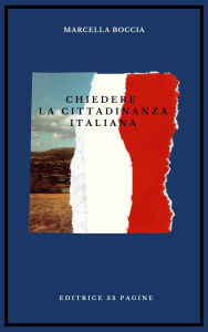 Title: Chiedere la cittadinanza italiana: Guida pratica e dettagliata, Author: Marcella Boccia