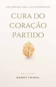 Title: Cura do Coração Partido: Uma Jornada para a Auto-renovação, Author: Ranjot Singh Chahal