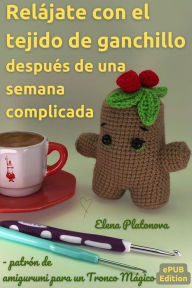 Title: Relájate con el tejido de ganchillo después de una semana complicada - patrón de amigurumi para un Tronco Mágico: Crear un juguete tejido a ganchillo en solo un fin de semana, ya sea para ti mismo o para regalar a tus amigos, Author: Elena Platonova