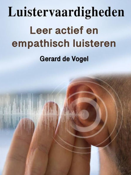 Luistervaardigheden: Leer actief en empathisch luisteren