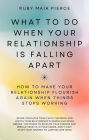 What to Do When Your Relationship Is Falling Apart: How to Make Your Relationship Flourish Again When Things Stops Working