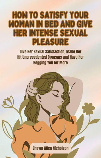 How To Satisfy Your Woman In Bed And Give Her Intense Sexual Pleasure Give Her Sexual