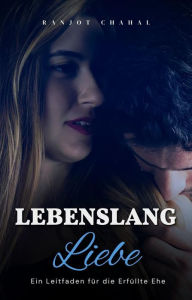Title: Lebenslang Liebe: Ein Leitfaden für die Erfüllte Ehe, Author: Ranjot Singh Chahal