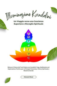 Title: Illuminazione Kundalini: Sblocca il Potere dei Tuoi Chakra con Kundalini Yoga, Meditazione ed Esplorazione Psichica per un'Energia Potenziata, Visione Spirituale e Maestria Astrale, Author: Giovanni Rossi