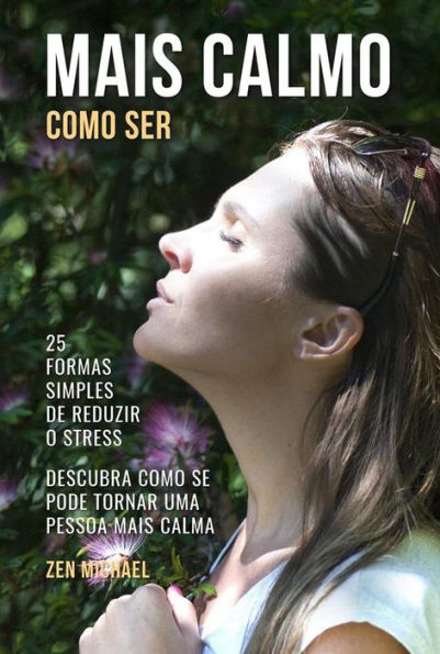 Como Ser Mais Calmo: 25 Formas Simples de Reduzir o Stress - Descubra Como Se Pode Tornar Uma Pessoa Mais Calma