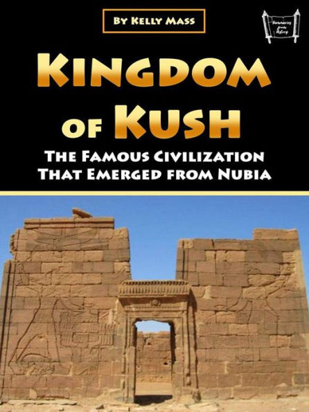 Kingdom of Kush: The Famous Civilization That Emerged from Nubia