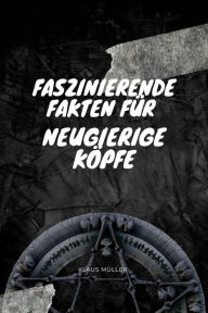 Title: Faszinierende Fakten für neugierige Köpfe: 1572 erstaunliche Daten aus Geschichte, Wissenschaft, Populärkultur und allem Unerdenklichen, Author: Müller Klaus