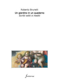 Title: Un giardino in un quaderno: Scritti editi e inediti, Author: Roberto Brunelli