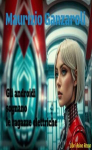 Title: Gli androidi sognano le ragazze elettriche: libri Asino Rosso, Author: Ganzaroli Maurizio