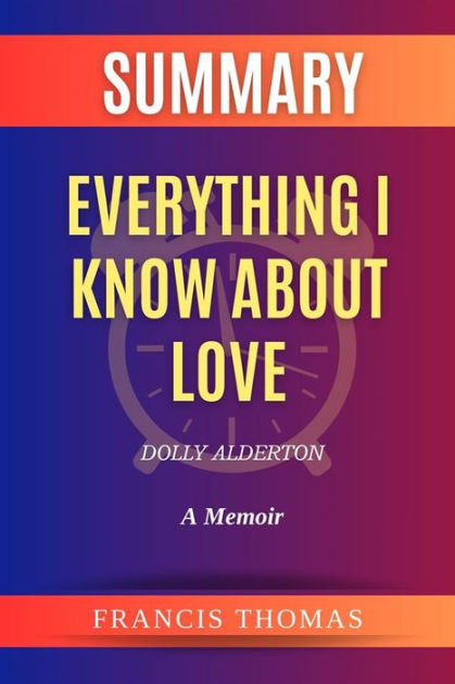 Summary of Everything I Know About Love by Dolly Alderton:A Memoir: A  Comprehensive Summary by thom francis, eBook