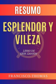 Title: Resumen de Esplendor y Vileza Libro de Erik Larson La historia de Churchill y su entorno familiar durante el período más crítico de la guerra: Un resumen completo, Author: thomas francisco