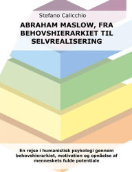 Title: Abraham Maslow, fra behovshierarkiet til selvrealisering: En rejse i humanistisk psykologi gennem behovshierarkiet, motivation og opnåelse af menneskets fulde potentiale, Author: Stefano Calicchio