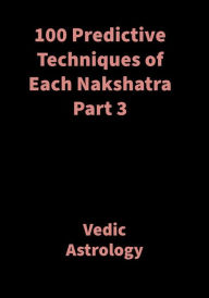 Title: 100 Predictive Techniques of Each Nakshatra Part 3: Vedic Astrology, Author: Saket Shah