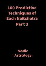 100 Predictive Techniques of Each Nakshatra Part 3: Vedic Astrology