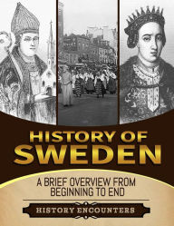 Title: History of Sweden: A Brief History from Beginning to the End, Author: History Encounters